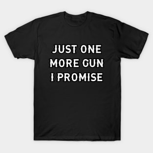 Just One More Gun I Promise T-Shirt